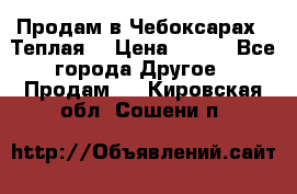 Продам в Чебоксарах!!!Теплая! › Цена ­ 250 - Все города Другое » Продам   . Кировская обл.,Сошени п.